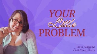 Full Video - Your Little Problem - SPH nurturing humiliation by mature sensual domme