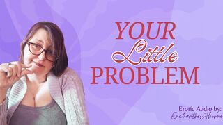 Full Video - Your Little Problem - SPH nurturing humiliation by mature sensual domme